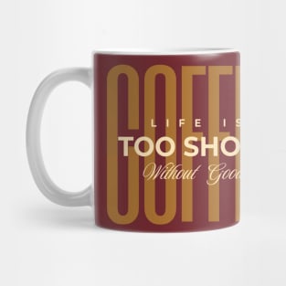 Life Is Too Short Without Good Coffee Mug